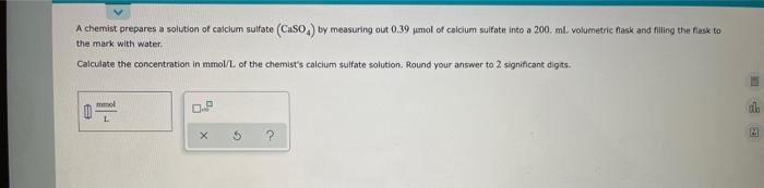 A Chemist Prepares A Solution Of Calcium Sulfate Caso4 By Measuring Out 0 39 Jumol Of Calcium Sulfate Into A 200 Ml 1