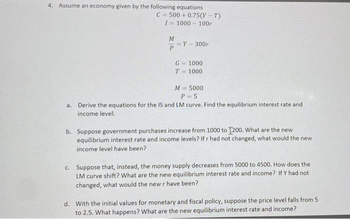4 Assume An Economy Given By The Following Equations C 500 0 75 Y T 1 1000 100 M Y 300r P G 1000 T 1000 1