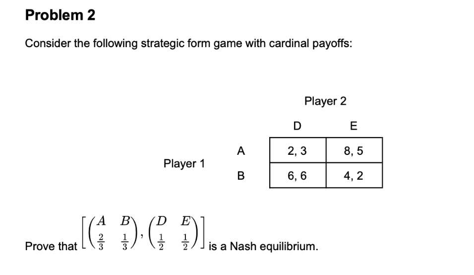 Problem 2 Consider The Following Strategic Form Game With Cardinal Payoffs Player 2 D E A 2 3 8 5 Player 1 B 6 6 4 2 1