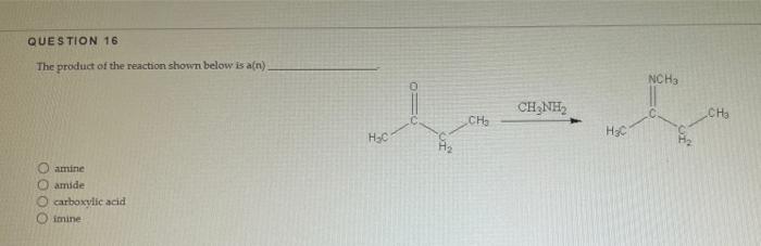 Question 16 The Product Of The Reaction Shown Below Is A N Amine Oamide Carboxylic Acid Imine H C Ch Chinh H C Nch3 C 1