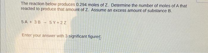 The Reaction Below Produces 0 294 Moles Of Z Determine The Number Of Moles Of A That Reacted To Produce That Amount Of 1