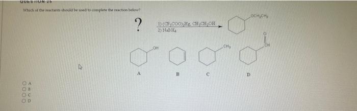 Question 25 Whech Of The Reactants Should Be Used To Complete The Reaction Below 0000 Aecd B O C Od A 1 Cf Coo Hg 1