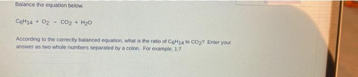 Balance The Equation Below C6h14 02 Co2 H2o According To The Correctly Balanced Equation What Is The Ratio Of C6 1