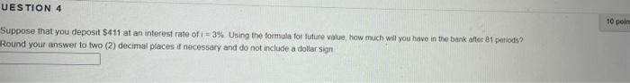 Uestion 4 10 Poin Suppose That You Deposit 411 At An Interest Rate Of I 3 Using The Formula For Future Value How Much 1