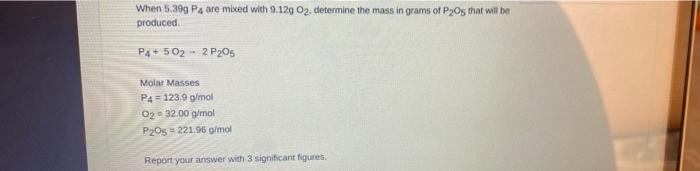 When 5 39g P4 Are Mixed With 9 12g O2 Determine The Mass In Grams Of P O5 That Will Be Produced P4 502 2 P205 Molar M 1