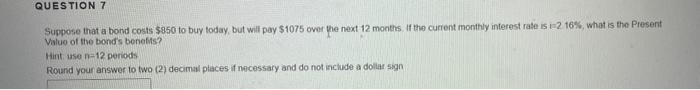 Question 7 Suppose That A Bond Costs 850 To Buy Today But Will Pay 1075 Over The Next 12 Months Of The Current Monthl 1