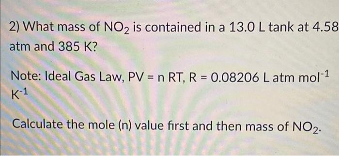 2 What Mass Of No2 Is Contained In A 13 0 L Tank At 4 58 Atm And 385 K Note Ideal Gas Law Pv N Rt R 0 08206 L A 1