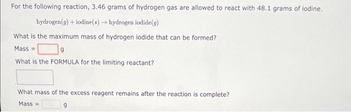 For The Following Reaction 3 46 Grams Of Hydrogen Gas Are Allowed To React With 48 1 Grams Of Iodine Hydrogen 9 Io 1
