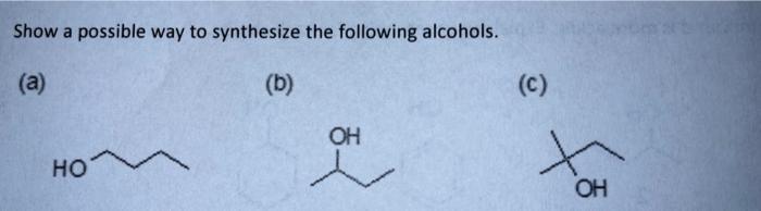 Show A Possible Way To Synthesize The Following Alcohols A B Ho Oh C For 1