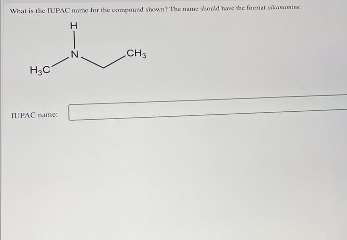 What Is The Iupac Name For The Compound Shown The Name Should Have The Format Alkanamine H3c Iupac Name Hin Ch3 1