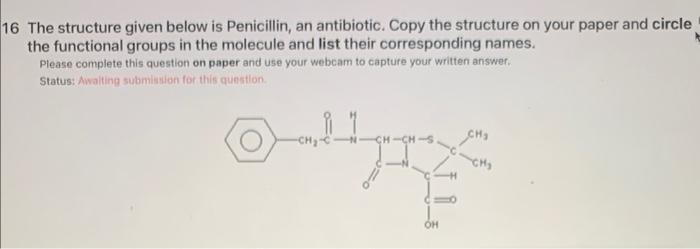 16 The Structure Given Below Is Penicillin An Antibiotic Copy The Structure On Your Paper And Circle The Functional Gr 1