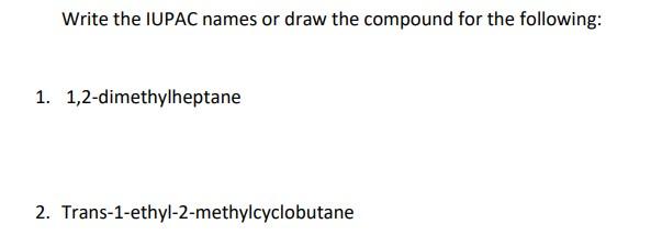 Write The Iupac Names Or Draw The Compound For The Following 1 1 2 Dimethylheptane 2 Trans 1 Ethyl 2 Methylcyclobu 1