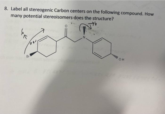 8 Label All Stereogenic Carbon Centers On The Following Compound How Many Potential Stereoisomers Does The Structure 1