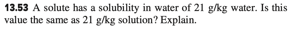 13 53 A Solute Has A Solubility In Water Of 21 G Kg Water Is This Value The Same As 21 G Kg Solution Explain 1