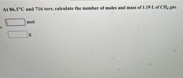 At 86 1 C And 716 Torr Calculate The Number Of Moles And Mass Of 1 19 L Of Ch4 Gas Mol Jq 1