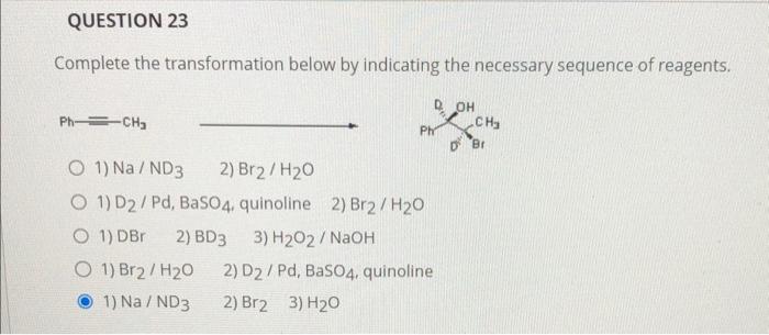Question 23 Complete The Transformation Below By Indicating The Necessary Sequence Of Reagents Doh Phi Cho O 1 Na Nd3 1