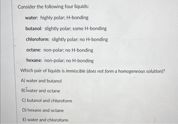 Consider The Following Four Liquids Water Highly Polar H Bonding Butanol Slightly Polar Some H Bonding Chloroform 1