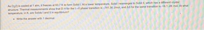 As O2 Is Cooled At 1 Atm It Freezes At 63 7 K To Form Solid I At A Lower Temperature Solid I Rearranges To Solid Ii 1