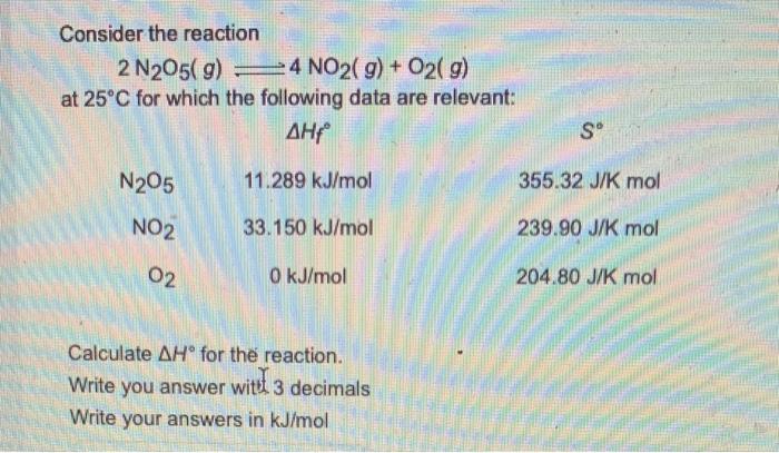 Consider The Reaction 2 N205 G 4 No2 G O2 G At 25 C For Which The Following Data Are Relevant Ahf N205 No2 02 11 2 2