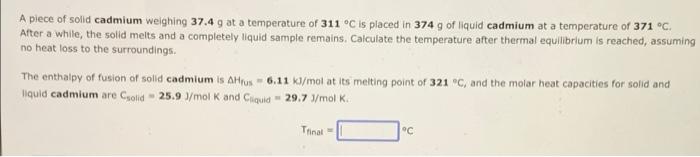 A Piece Of Solid Cadmium Weighing 37 4 G At A Temperature Of 311 C Is Placed In 374 G Of Liquid Cadmium At A Temperatur 1