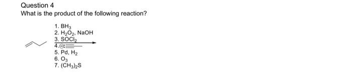 Question 4 What Is The Product Of The Following Reaction 1 Bh3 2 H O Naoh 3 Soci 4 03 5 Pd H 6 03 7 Ch3 2s 1