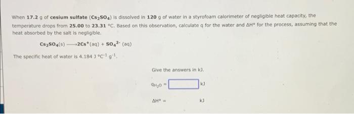 When 17 2 G Of Cesium Sulfate Cs So4 Is Dissolved In 120 G Of Water In A Styrofoam Calorimeter Of Negligible Heat Capa 1