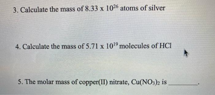 3 Calculate The Mass Of 8 33 X 1026 Atoms Of Silver 4 Calculate The Mass Of 5 71 X 1019 Molecules Of Hc1 5 The Molar 1
