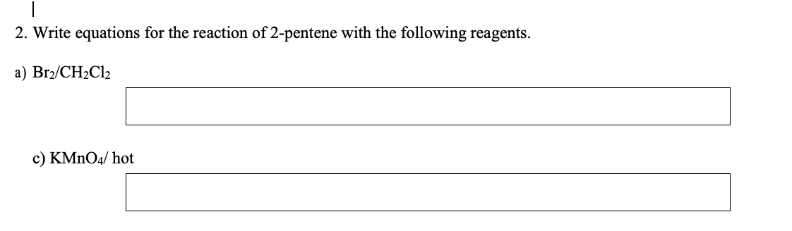 2 Write Equations For The Reaction Of 2 Pentene With The Following Reagents A Br2 Ch Cl C Kmno4 Hot 1