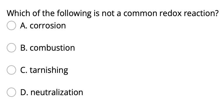 Which Of The Following Is Not A Common Redox Reaction O A Corrosion O B Combustion O C Tarnishing D Neutralization 1
