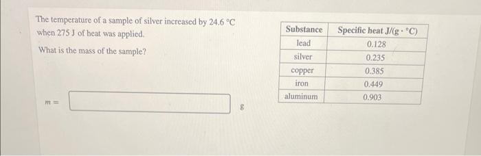 The Temperature Of A Sample Of Silver Increased By 24 6 C When 275 J Of Heat Was Applied What Is The Mass Of The Sampl 1