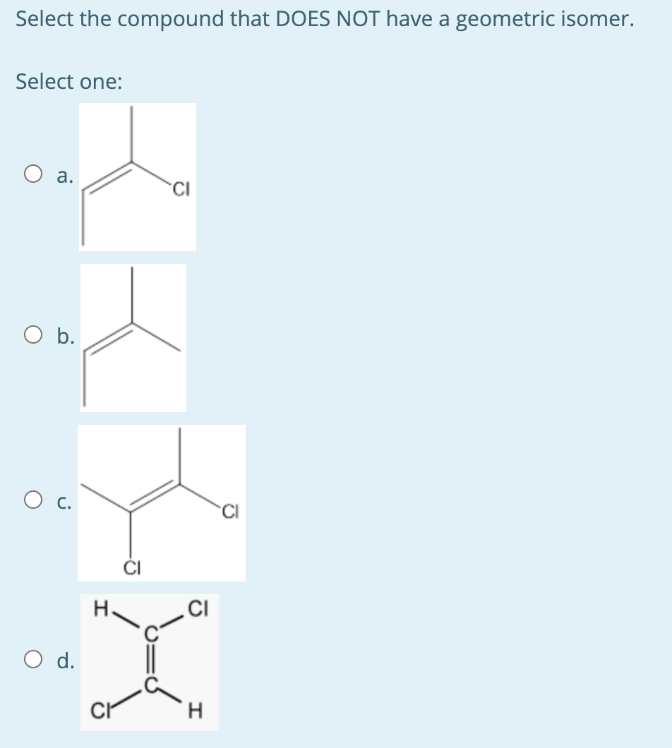 Select The Compound That Does Not Have A Geometric Isomer Select One A O B O D Ci Ci H Select The Correctly Matche 1