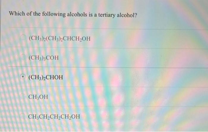 Which Of The Following Alcohols Is A Tertiary Alcohol Ch3 2 Ch3 2chch Oh Ch3 3coh Ch3 2choh Ch3oh Ch3ch Ch Ch Oh 1
