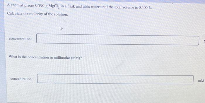 A Chemist Places 0 790 G Mgcl In A Flask And Adds Water Until The Total Volume Is 0 400 L Calculate The Molarity Of Th 1