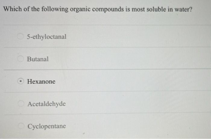 Which Of The Following Organic Compounds Is Most Soluble In Water 5 Ethyloctanal Butanal Hexanone Acetaldehyde Cyclopen 1