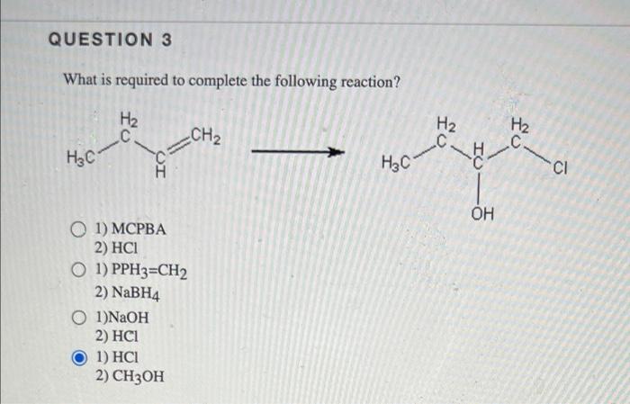 Question 3 What Is Required To Complete The Following Reaction H C H C Ui O 1 Naoh 2 Hci H 1 Mcpba 2 Hci O 1 Pph3 1