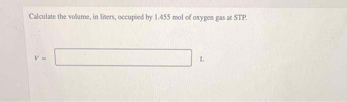 Calculate The Volume In Liters Occupied By 1 455 Mol Of Oxygen Gas At Stp V L 1