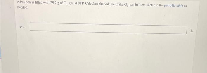 A Balloon Is Filled With 79 2 G Of O Gas At Stp Calculate The Volume Of The O Gas In Liters Refer To The Periodic Ta 1