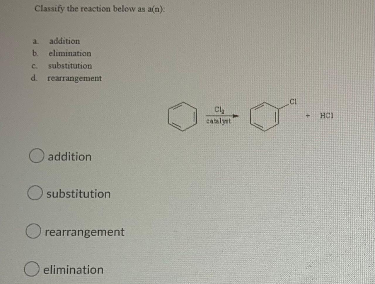 Classify The Reaction Below As A N 3 Addition B Elimination C Substitution D Rearrangement Addition Substitution O 1