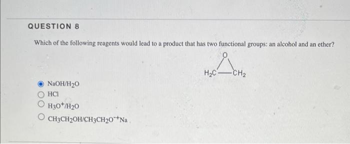 Question 8 Which Of The Following Reagents Would Lead To A Product That Has Two Functional Groups An Alcohol And An Eth 1