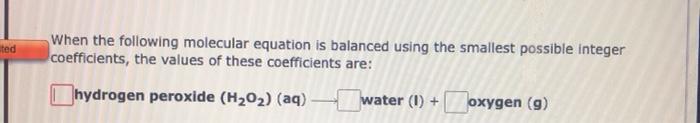 When The Following Molecular Equation Is Balanced Using The Smallest Possible Integer Coefficients The Values Of These 4
