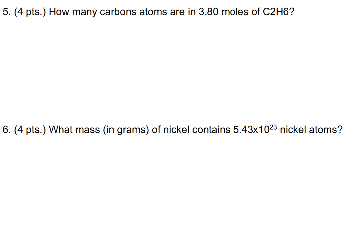 5 4 Pts How Many Carbons Atoms Are In 3 80 Moles Of C2h6 6 4 Pts What Mass In Grams Of Nickel Contains 5 43x1 1