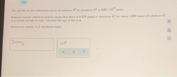 The Half Life For The Radioactive Decay Of Rubidium 87 To Strontium 87 Is 4 88 X 100 Years Suppose Nuclear Chemical Ana 1