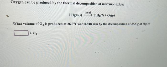 Oxygen Can Be Produced By The Thermal Decomposition Of Mercuric Oxide Heat 2 Hgo S 2 Hg O G What Volume Of O Is 1