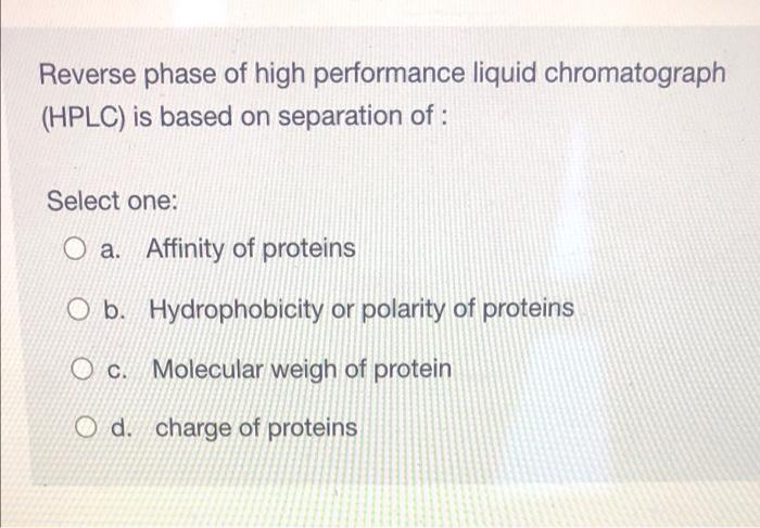 Reverse Phase Of High Performance Liquid Chromatograph Hplc Is Based On Separation Of Select One O A Affinity Of Pr 1