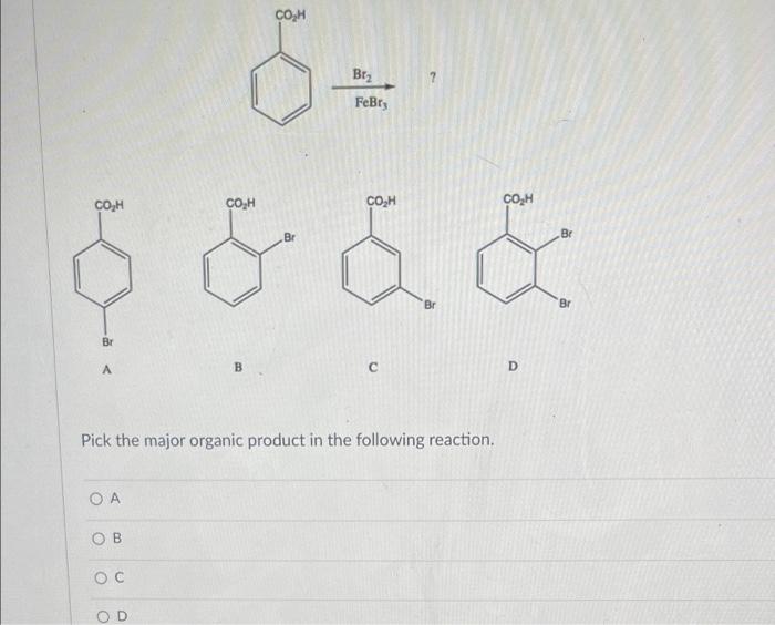 Oa Br A Ob Soc Pick The Major Organic Product In The Following Reaction O Co H B D Br Febry D 1