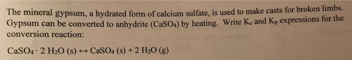 The Mineral Gypsum A Hydrated Form Of Calcium Sulfate Is Used To Make Casts For Broken Limbs Gypsum Can Be Converted 1