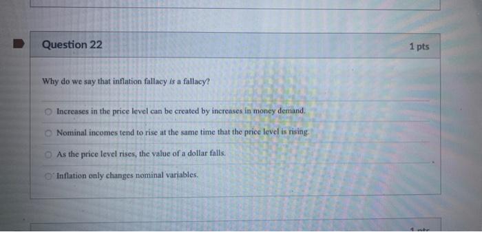 Question 22 1 Pts Why Do We Say That Inflation Fallacy Is A Fallacy Increases In The Price Level Can Be Created By Incr 1