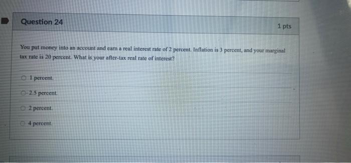 Question 24 1 Pts You Put Money Into An Account And Eam A Real Interest Rate Of 2 Percent Inflation Is 3 Percent And Y 1