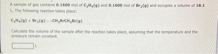 A Sample Of Gas Contains 0 1600 Mol Of C H G And 0 1600 Mol Of Br G And Occupies A Volume Of 18 1 L The Following R 1