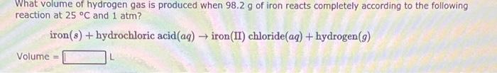 What Volume Of Hydrogen Gas Is Produced When 98 2 G Of Iron Reacts Completely According To The Following Reaction At 25 1